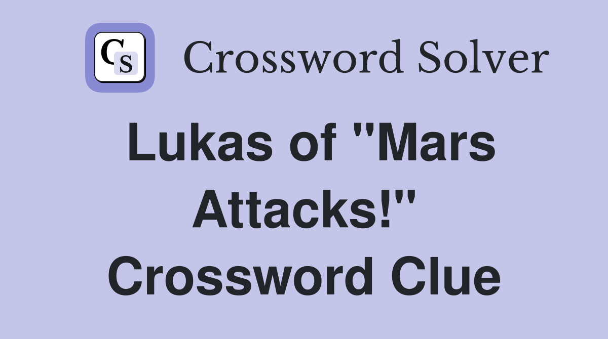 Lukas of "Mars Attacks!" Crossword Clue Answers Crossword Solver